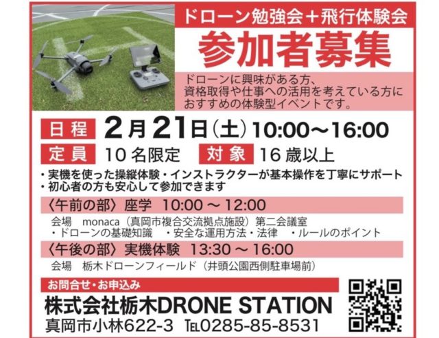 ＼ドローンに興味がある方、必見！／
ドローン勉強会＋飛行体験会 を開催します✈️✨

「ドローンって何ができるの？」
「資格って必要？」
「仕事に活かせるの？」

そんな疑問を 午前は座学、午後は実機体験 でしっかり解消！
インストラクターが、基本操作を丁寧にサポートするので、初心者の方も安心してご参加いただけます🔰

🗓 開催日：2月21日（土）
午前の部10:00〜12:00
午後の部13:30〜16:00
👥 定員：10名限定（先着）
🎯 対象：16歳以上
📍 午前：monaca（真岡市複合交流拠点施設）
📍 午後：栃木ドローンフィールド
📍 午前の部にご出席頂いた方が午後の実機体験可能になります。

ドローンを「趣味」から「仕事」へ。
まずは体験してみませんか？
お申込み・お問合せはQRコードまたはお電話から📲
※本日の真岡新聞プラス様に掲載されております🗞️